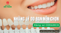 Những lý do bạn nên chọn Răng sứ Ceramco tại Nha Khoa Bến Thành