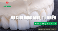 Nụ cười rạng ngời, tự nhiên với Răng Sứ Vita tại Nha Khoa Bến Thành